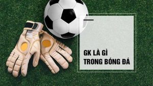 GK trong bóng đá là gì? Nhiệm vụ vai trò và những thông tin thú vị 6 GK trong bóng đá là gì? Nhiệm vụ vai trò và những thông tin thú vị